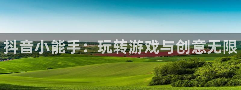 沐鸣2娱乐注册登录平台：抖音小能手：玩转游戏与创意无限