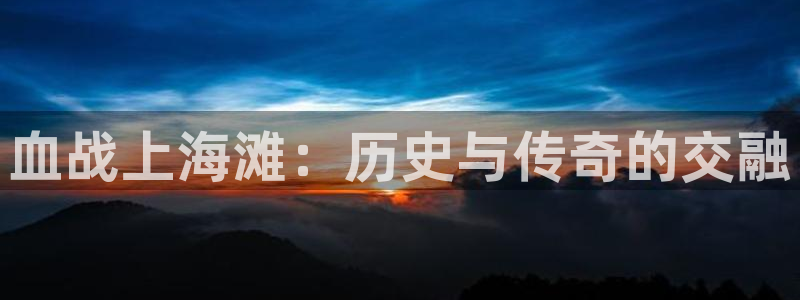 沐鸣2手机网页版：血战上海滩：历史与传奇的交融