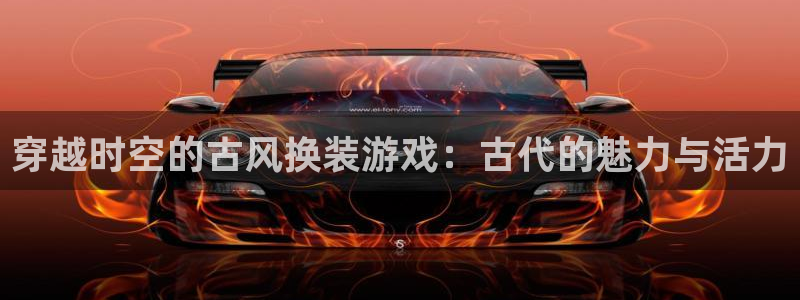 沐鸣2官方：穿越时空的古风换装游戏：古代的魅力与活力