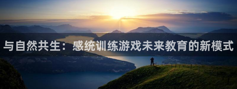 沐鸣2官方官网.最新版本是什么了.中国：与自然共生：感统训练
